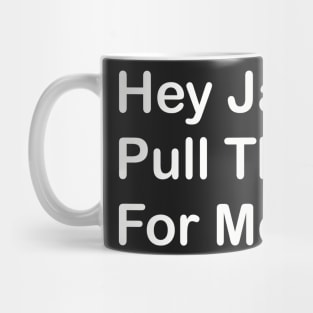 Hey Jamie, Pull That Up For Me Mug